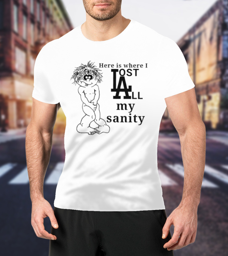 Here Is Where I Lost LA All My Sanity Dodgers T-Shirt