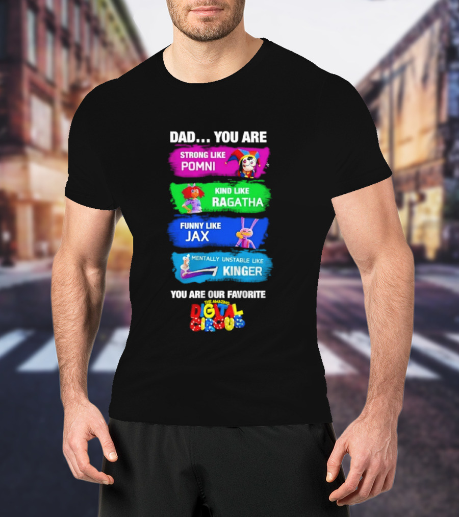 Dad You Are Strong Like Pomni Kind Like Ragatha Funny Like Jax Mentally Unstable Like Kinger Favorite Digital Circus T-Shirt