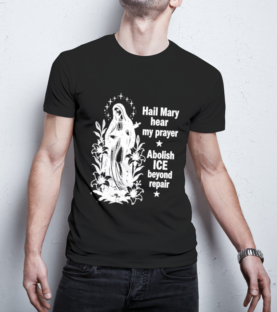 Hail Mary Hear My Prayer Abolish ICE Beyond Repair Religious Solidarity T-Shirt