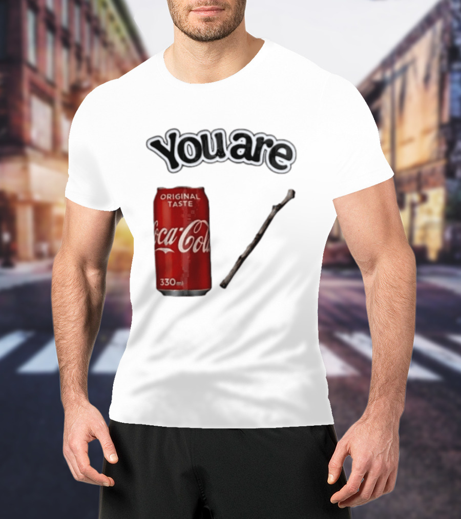 You Are Coca Cola Original Taste 330ml Soda Can And Tree Stick T-Shirt