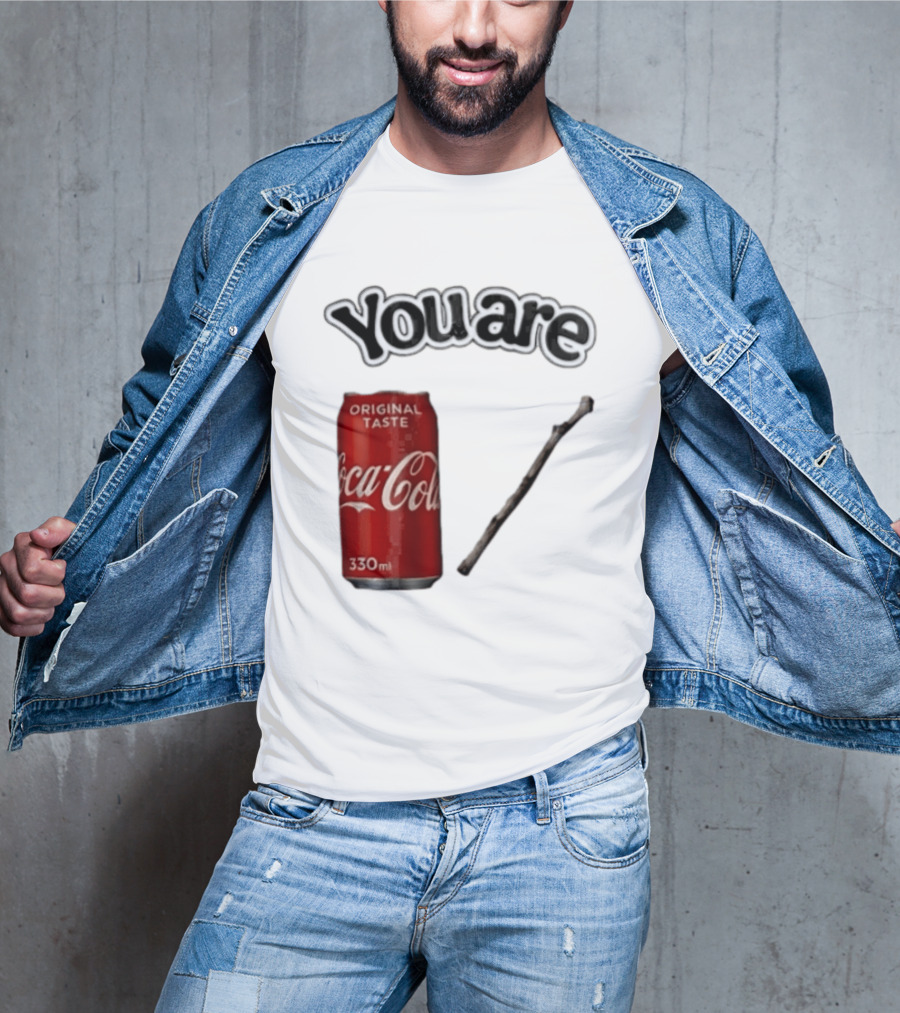 You Are Coca Cola Original Taste 330ml Soda Can And Tree Stick T-Shirt