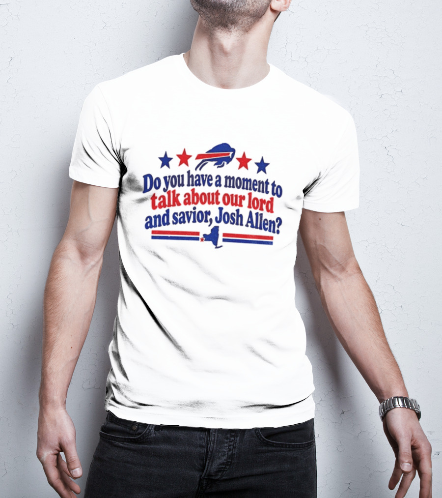 Buffalo Bills Do You Have A Moment To Talk About Our Lord And Savior Josh Allen T-Shirt
