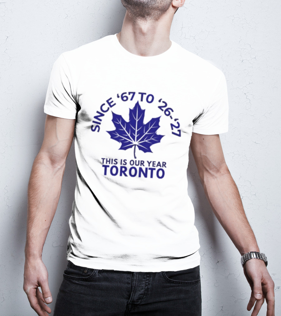 Toronto Since '67 To '26 '27 This Is Our Year T-Shirt