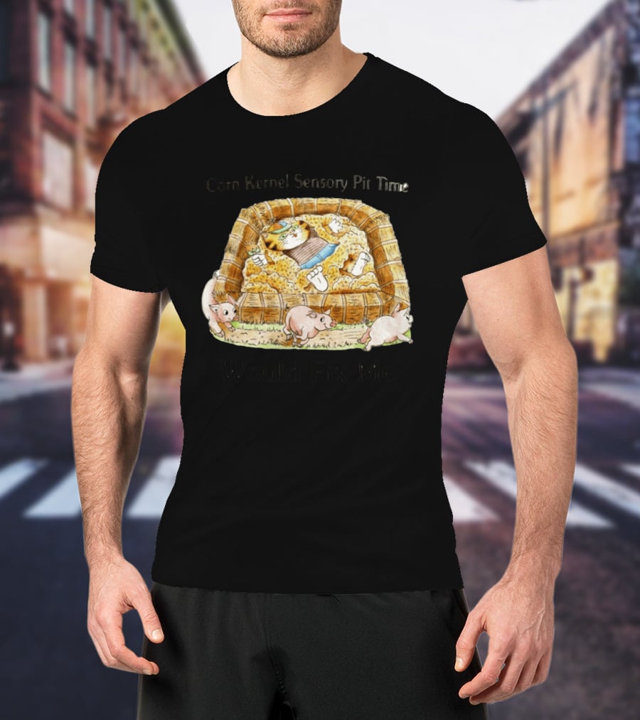 Corn Kernel Sensory Pit Time Cat Vs Pigs Would Fix Me T-Shirt