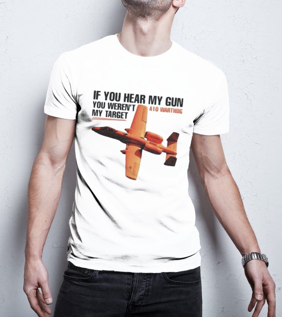 A10 Warthog If You Hear My Gun You Weren't My Target Text With Jet Aircraft T-Shirt