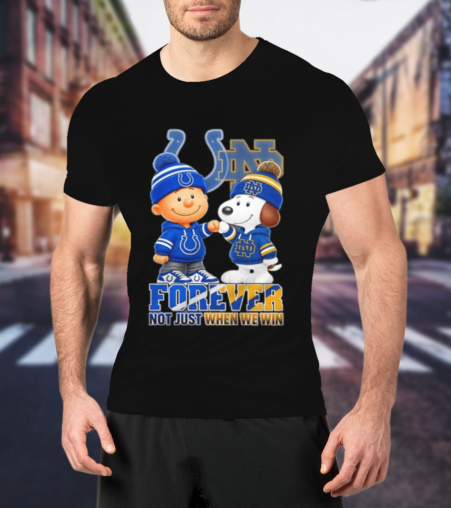 Snoopy Charlie Brown Indianapolis Colts Notre Dame Fighting Irish Forever Not Just When We Win T-Shirt