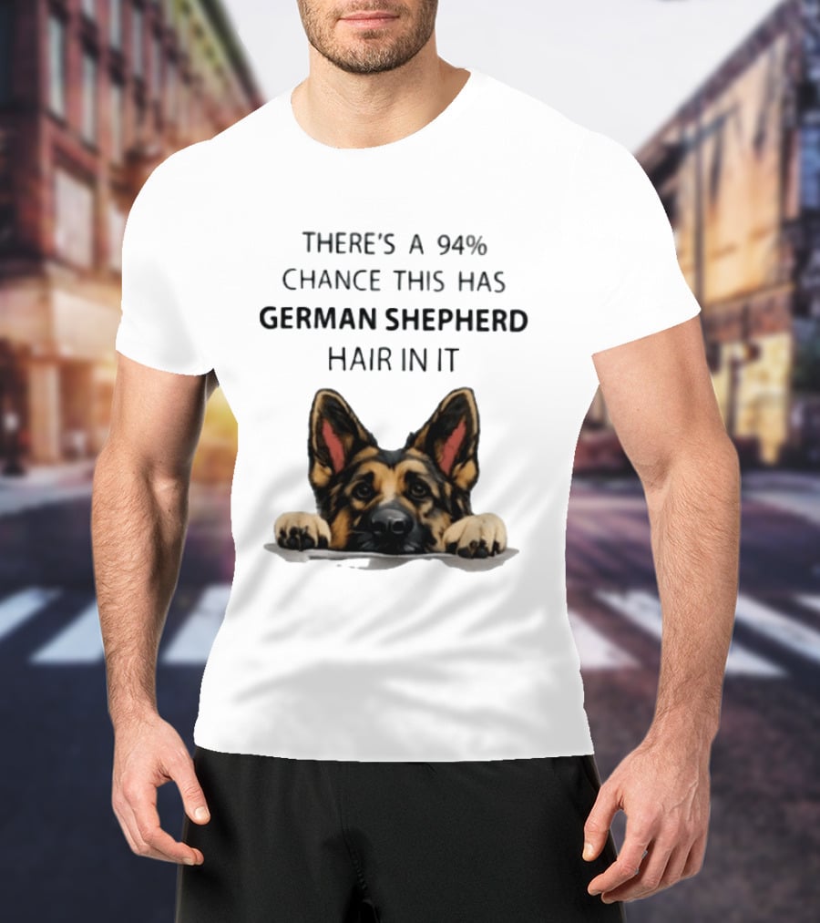 There's A 94% Chance This Has German Shepherd Hair In It T-Shirt
