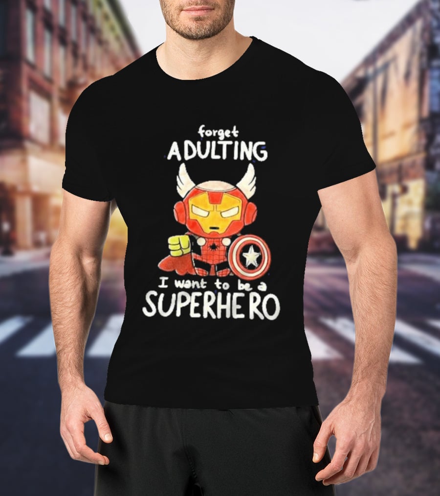 Forget Adulting I Want To Be A Superhero Marvel Avengers Captain America Iron Man Thor T-Shirt