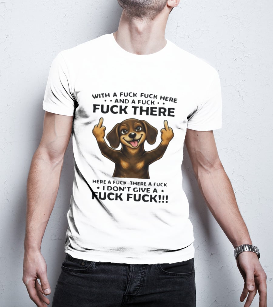 Dachshund With A Fuck Fuck Here And A Fuck Fuck There I Don't Give A Fuck Fuck T-Shirt