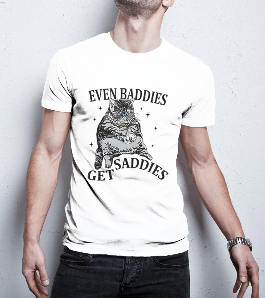 Even Baddies Get Saddies Cat Baddie Saddie T-Shirt