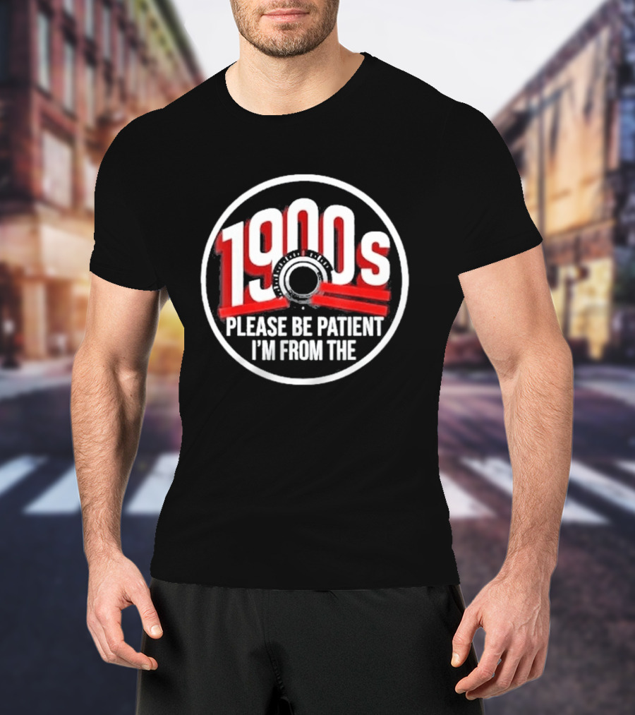 Please Be Patient I'm From The 1900s Vintage Humor T-Shirt