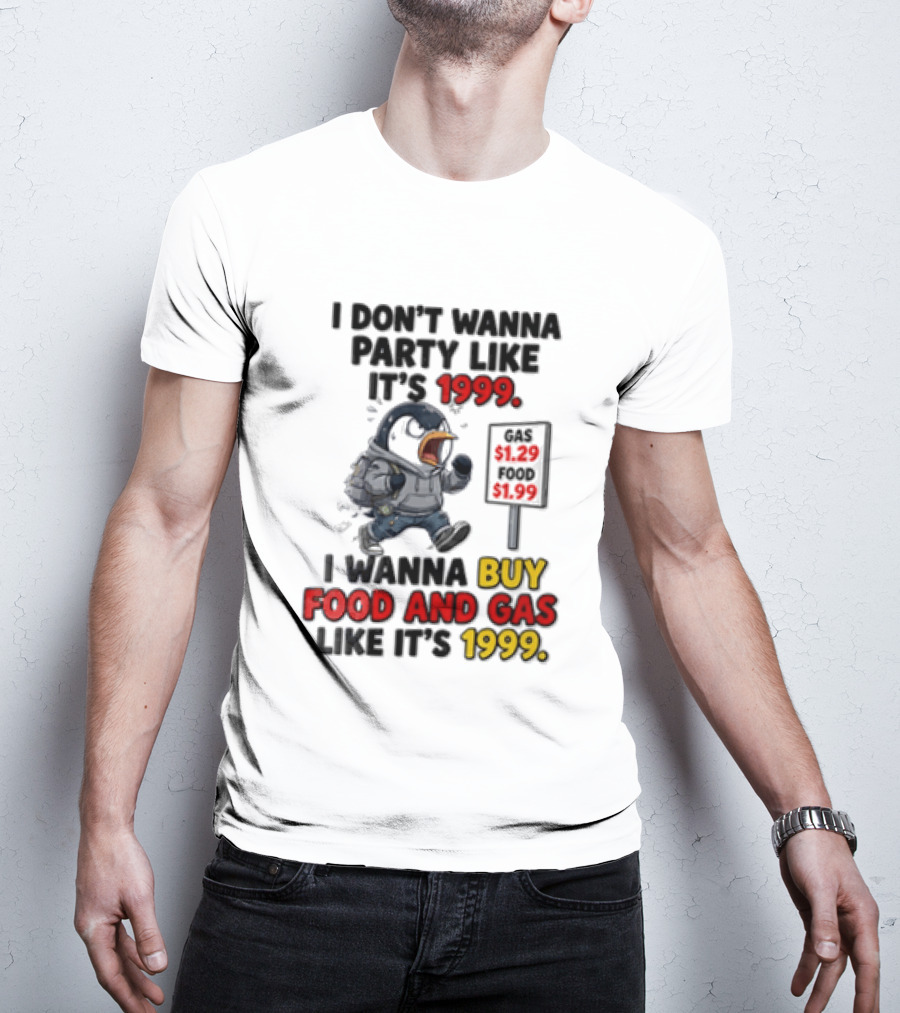 I Dont Wanna Party Like Its 1999 I Wanna Buy Food And Gas Like Its 1999 Funny Penguin T-Shirt