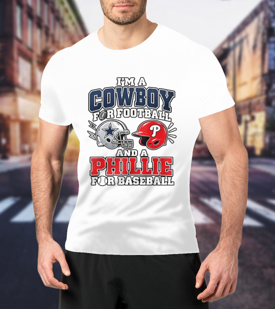 I'm A Cowboy For Football And A Phillie For Baseball Two Helmet 2026 T-Shirt