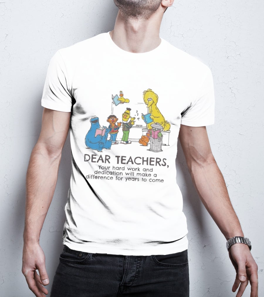 Dear Teachers Your Hard Work And Dedication With Sesame Street Characters T-Shirt