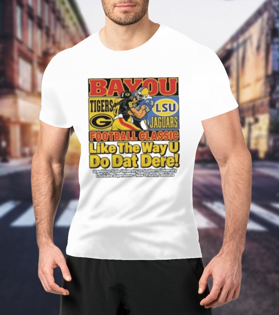Bayou Classic Grambling State Tigers Vs Southern University Jaguars Football Like The Way U Do Dat Dere Louisiana Superdome New Orleans T-Shirt