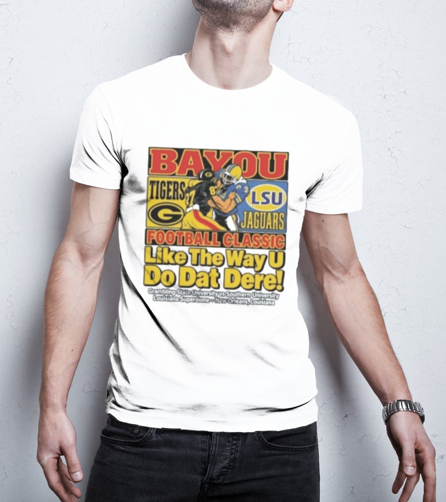 Bayou Classic Grambling State Tigers Vs Southern University Jaguars Football Like The Way U Do Dat Dere Louisiana Superdome New Orleans T-Shirt