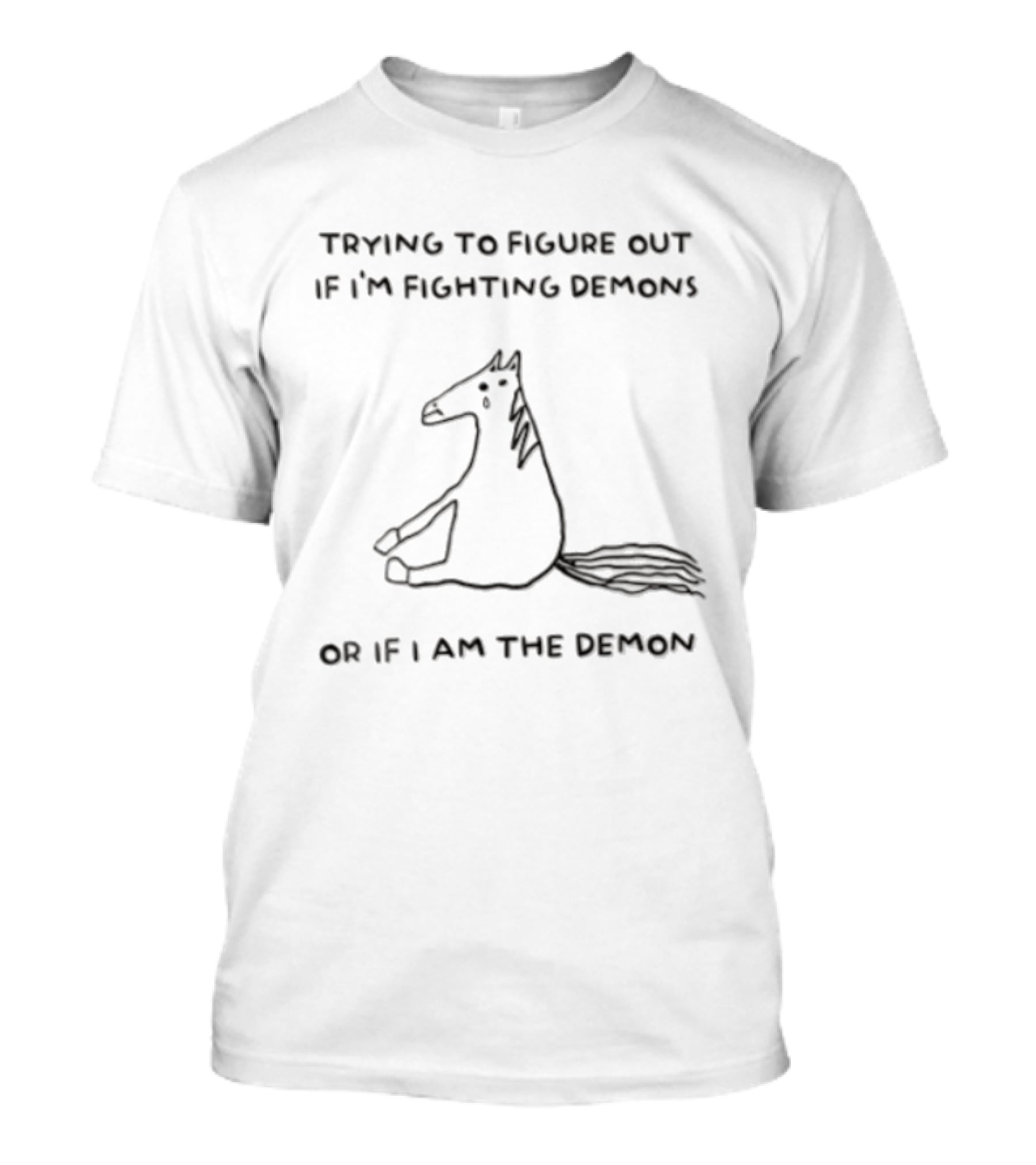 Trying To Figure Out If I'm Fighting Demons Or If I Am The Demon Horse T-Shirt