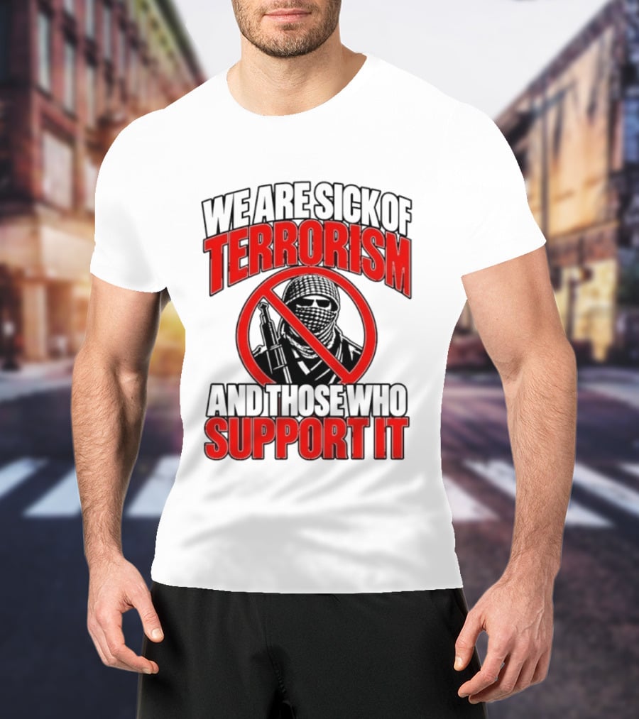 We Are Sick Of Terrorism No Support T-Shirt