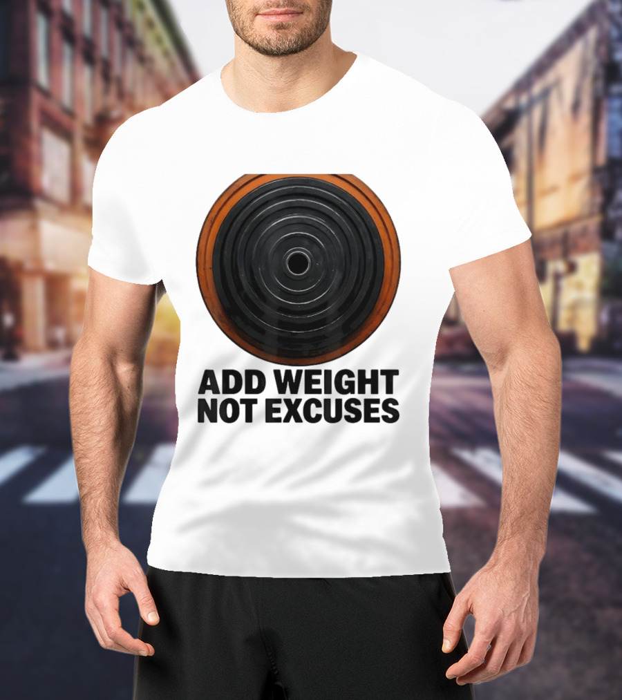 Add Weight Not Excuses Fitness Motivation With Barbell Plate T-Shirt