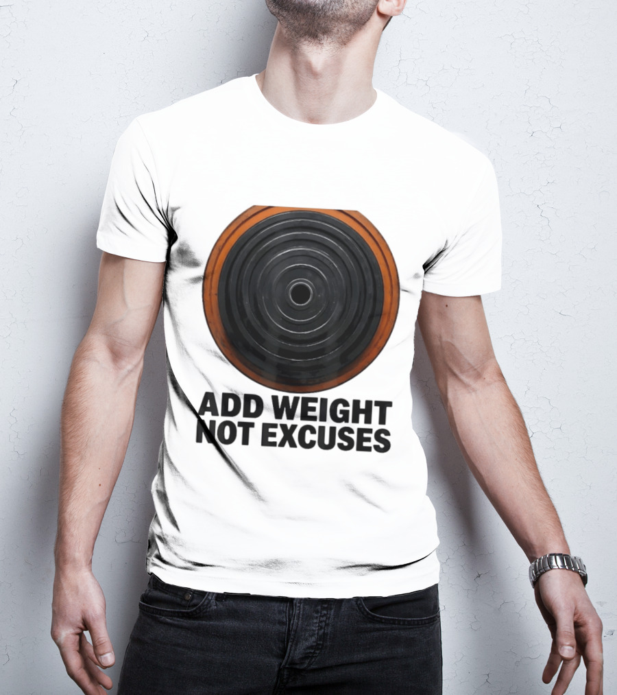 Add Weight Not Excuses Fitness Motivation With Barbell Plate T-Shirt