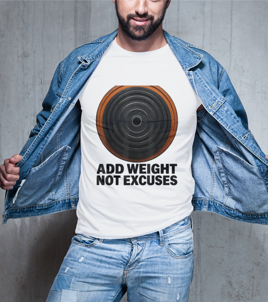 Add Weight Not Excuses Fitness Motivation With Barbell Plate T-Shirt