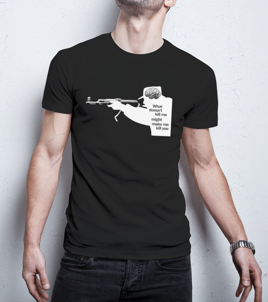 What Doesn't Kill Me Might Make Me Kill You Gun And Brain T-Shirt