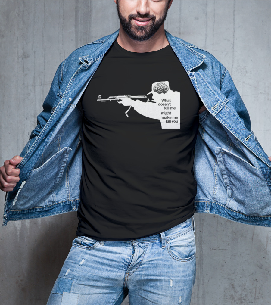 What Doesn't Kill Me Might Make Me Kill You Gun And Brain T-Shirt
