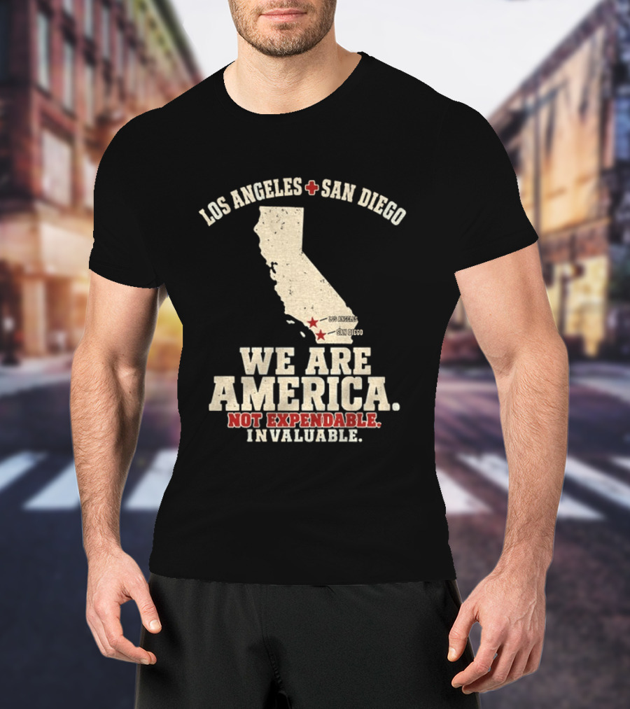Los Angeles San Diego We Are America Not Expendable Invaluable California Pride T-Shirt