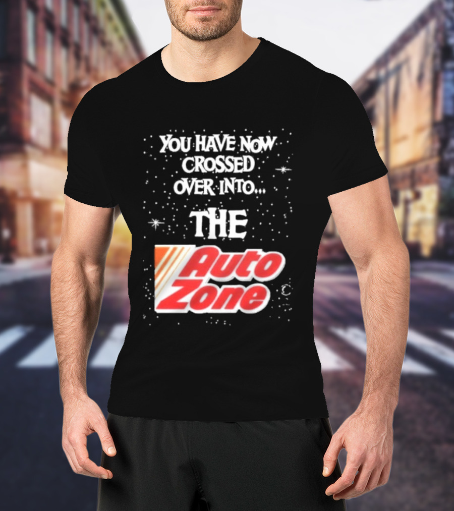 You Have Now Crossed Over Into The Auto Zone T-Shirt