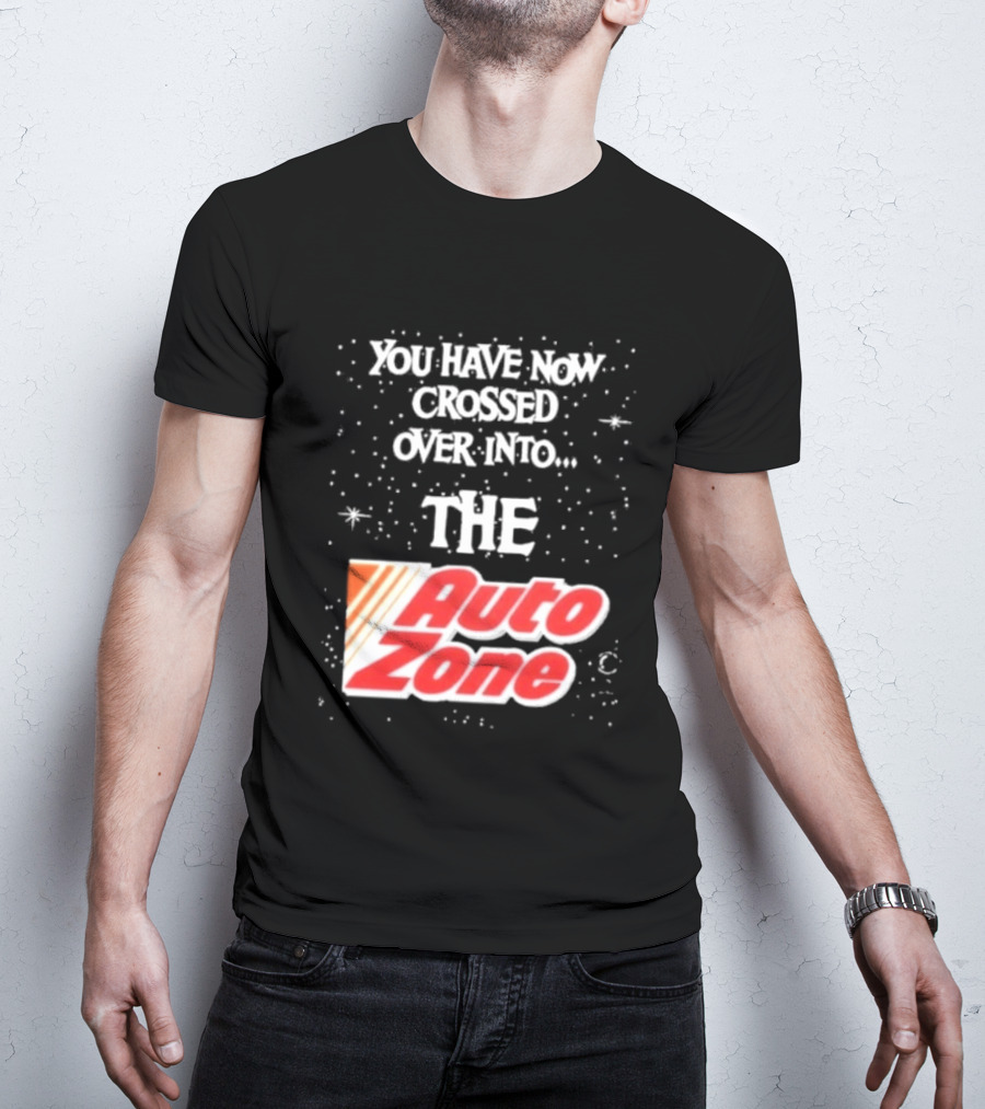 You Have Now Crossed Over Into The Auto Zone T-Shirt