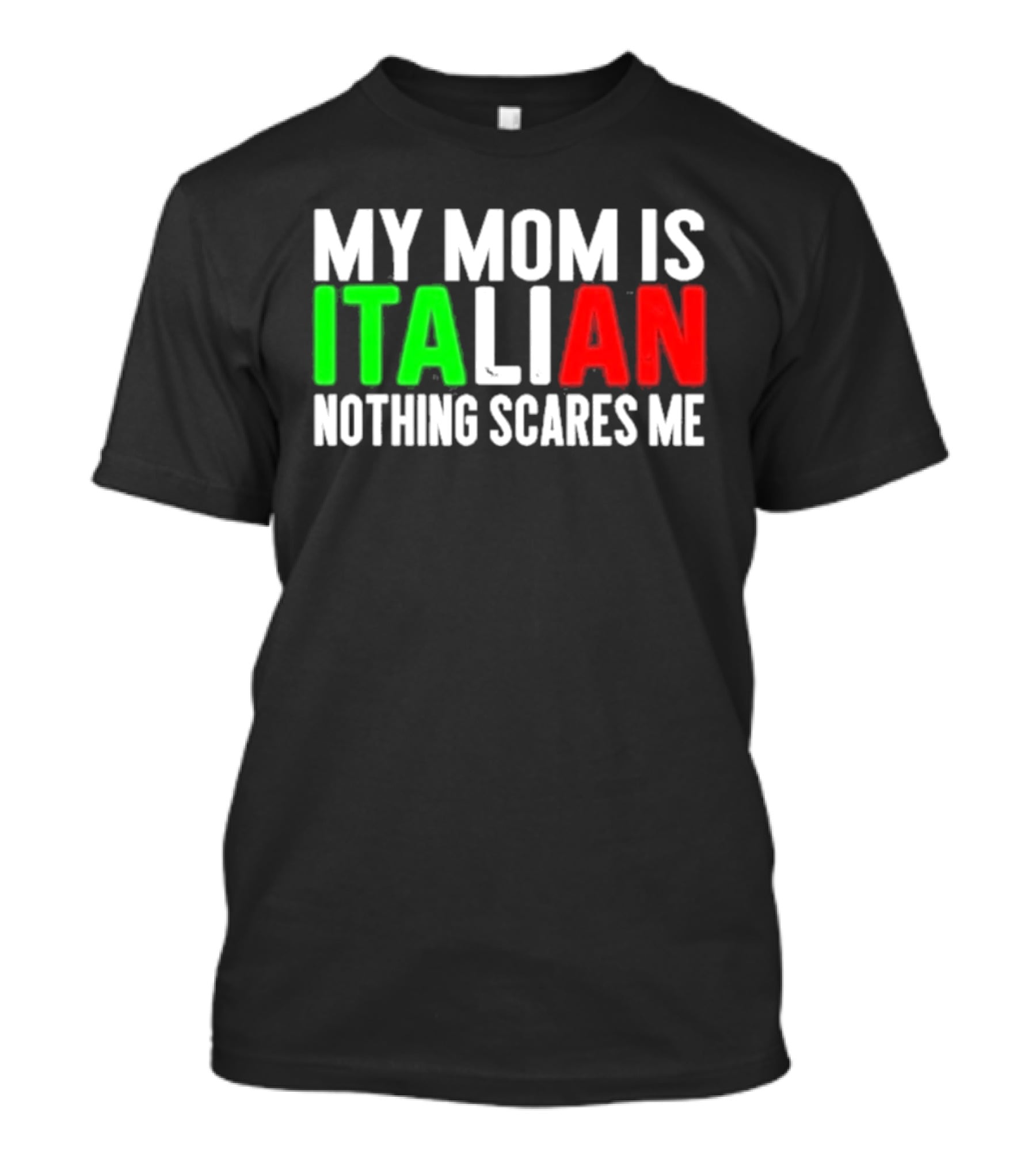 My Mom Is Italian Nothing Scares Me T-Shirt
