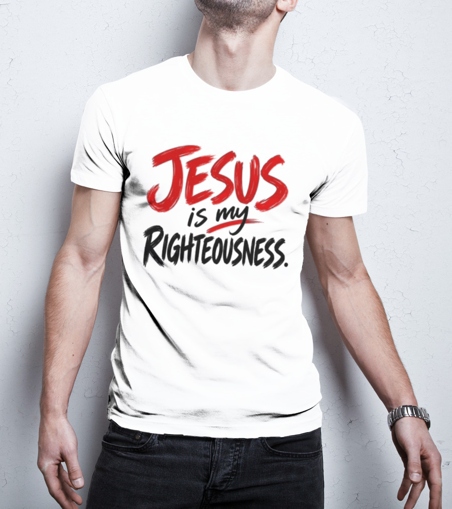Jesus Is My Righteousness Bold Faith Expression T-Shirt