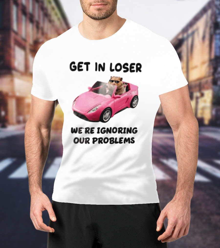 Get In Loser We Are Ignoring Our Problems Hamster In Sunglasses Driving Pink Car T-Shirt