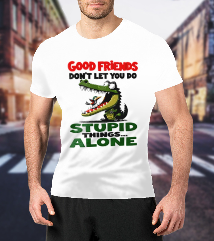 Good Friends Dont Let You Do Stupid Things Alone Green Crocodile And Bird Cartoon T-Shirt
