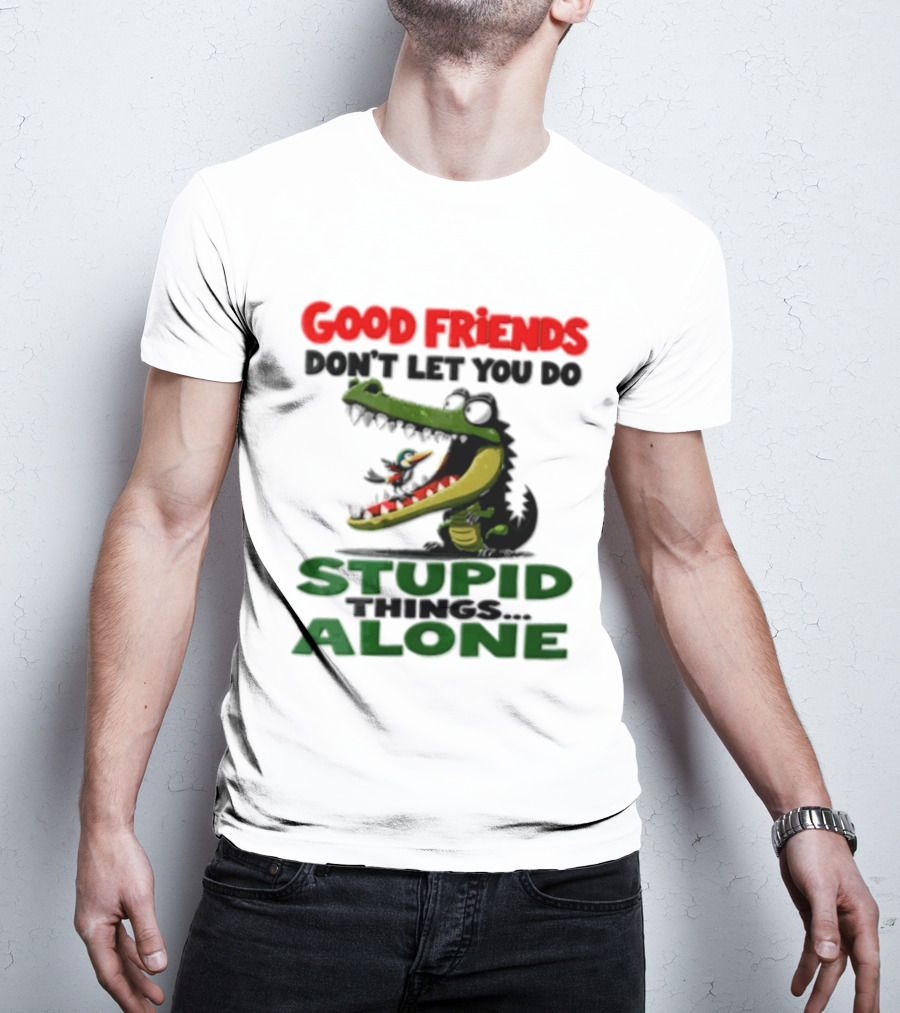 Good Friends Dont Let You Do Stupid Things Alone Green Crocodile And Bird Cartoon T-Shirt