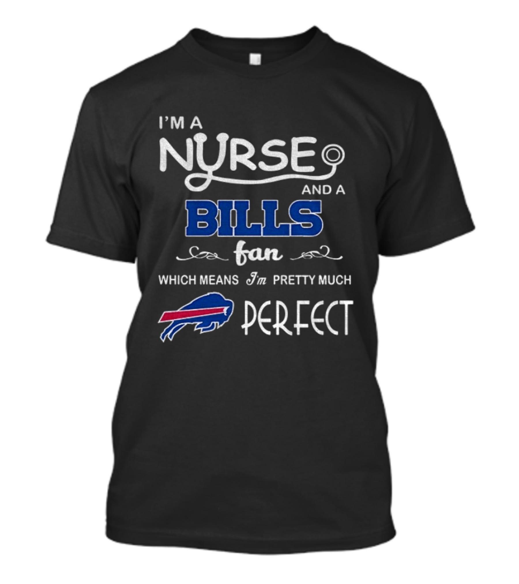 I'm A Nurse And A Bills Fan Which Means I'm Pretty Much Perfect T-Shirt