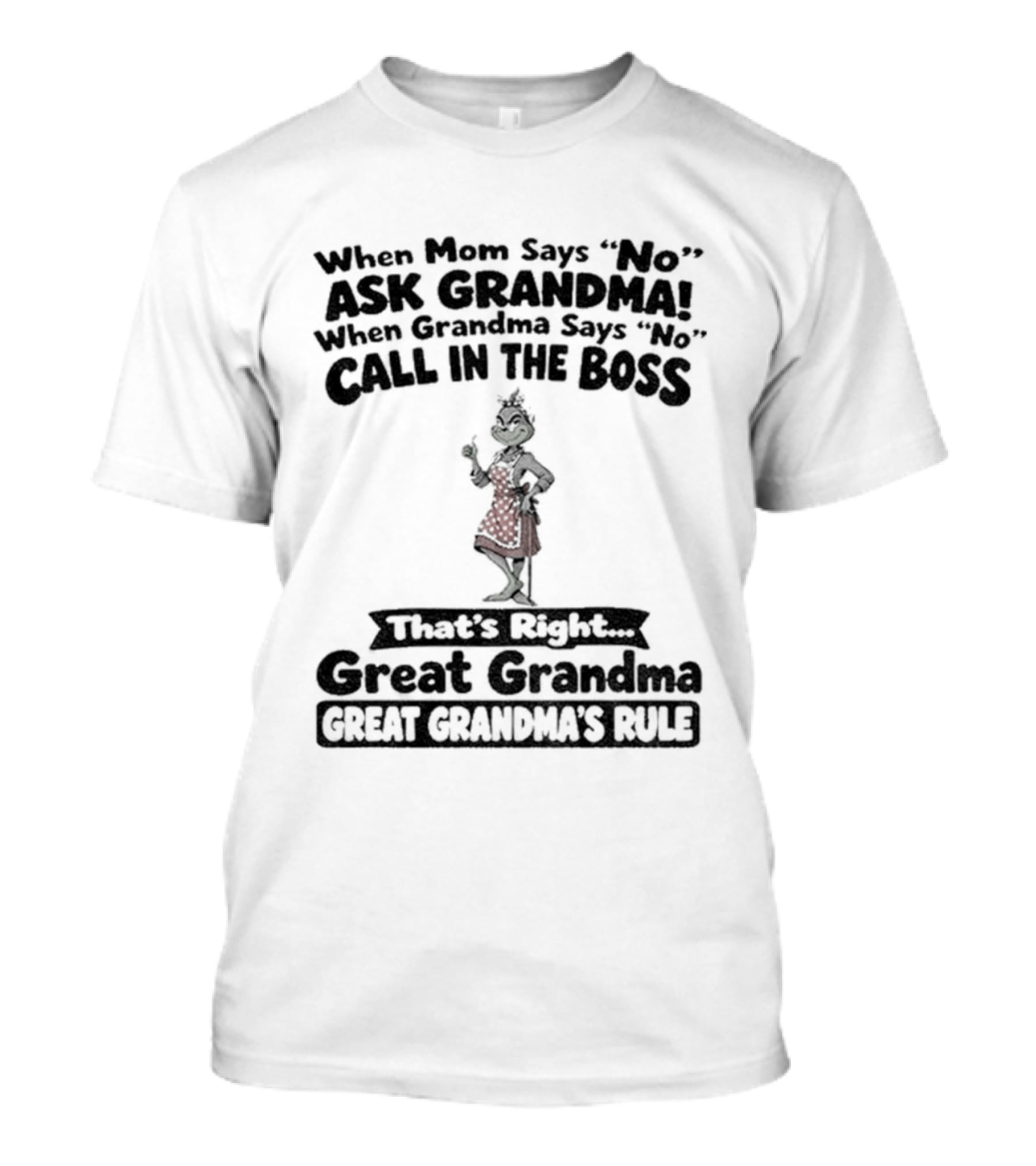 When Mom Says No Ask Grandma When Grandma Says No Call In The Boss That's Right Great Grandma Great Grandma's Rule T-Shirt