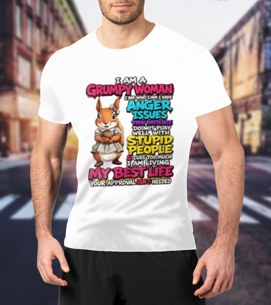I Am A Grumpy Woman I Have Anger Issues Thin Patience Stupid People My Best Life T-Shirt