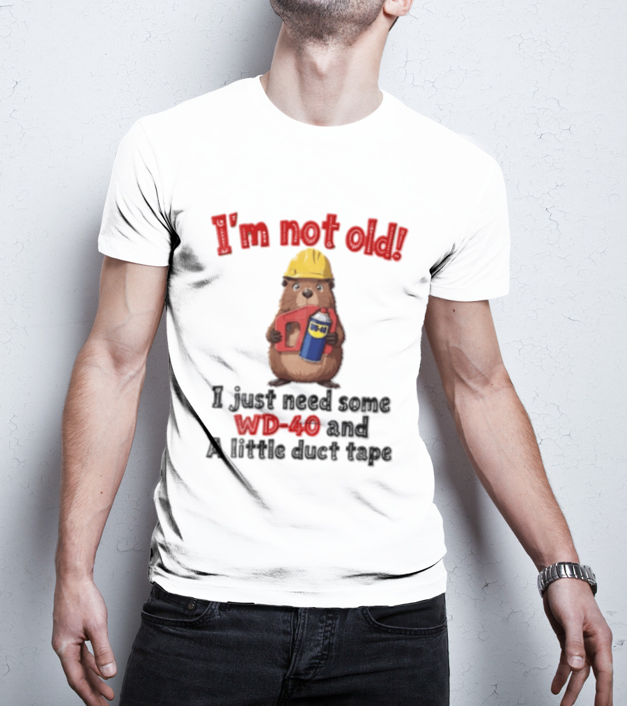 I'm Not Old I Just Need Some WD 40 And A Little Duct Tape T-Shirt