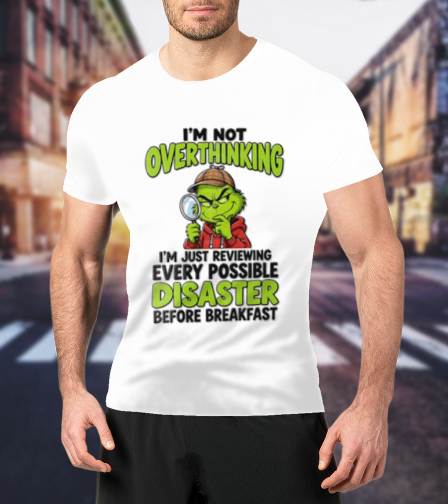 I'm Not Overthinking I'm Just Reviewing Every Possible Disaster Before Breakfast Grinch T-Shirt