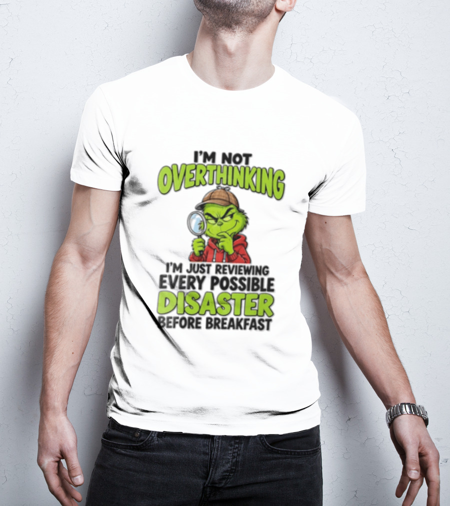 I'm Not Overthinking I'm Just Reviewing Every Possible Disaster Before Breakfast Grinch T-Shirt
