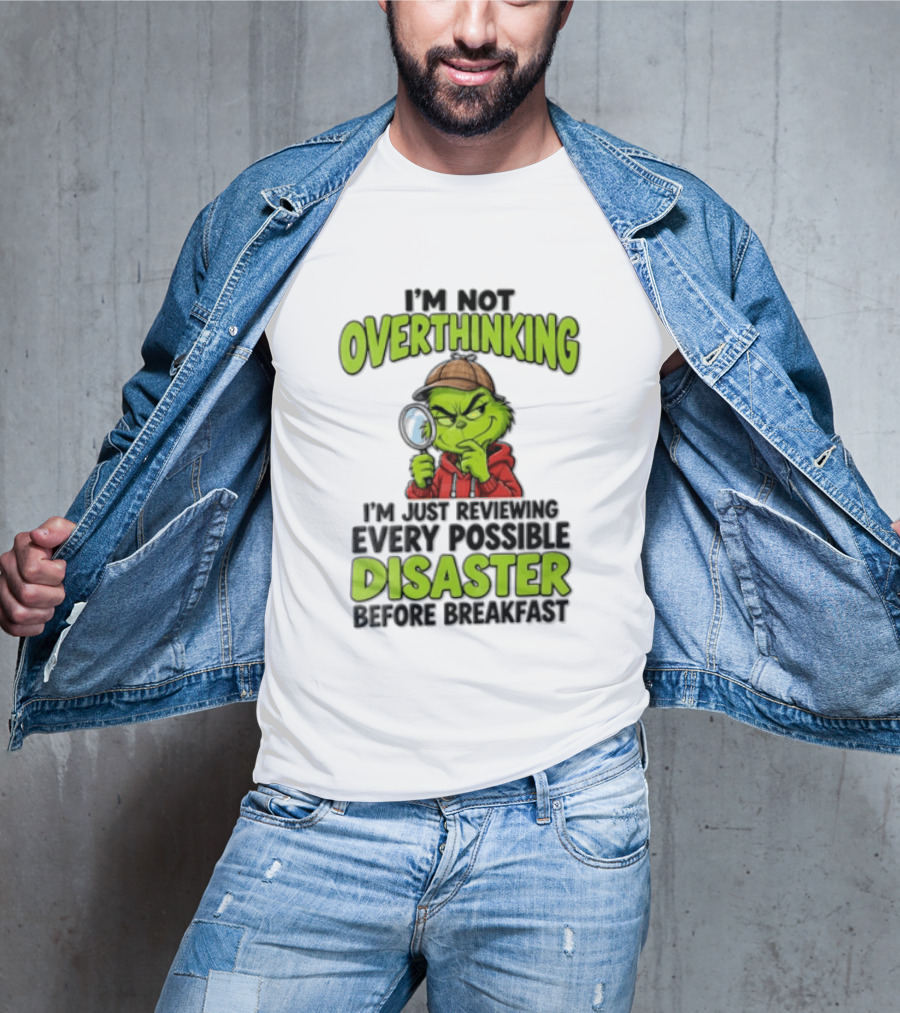 I'm Not Overthinking I'm Just Reviewing Every Possible Disaster Before Breakfast Grinch T-Shirt