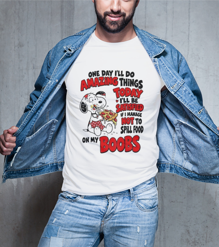 One Day I'll Do Amazing Things Today I'll Be Satisfied Eating Pizza Not To Spill Food On My Boobs T-Shirt