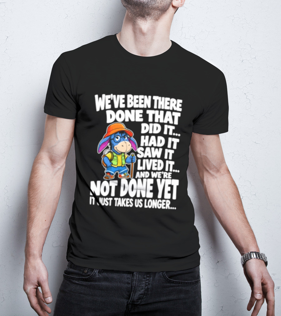 We've Been There Done That Had It Saw It Lived It Not Done Yet It Just Takes Us Longer T-Shirt