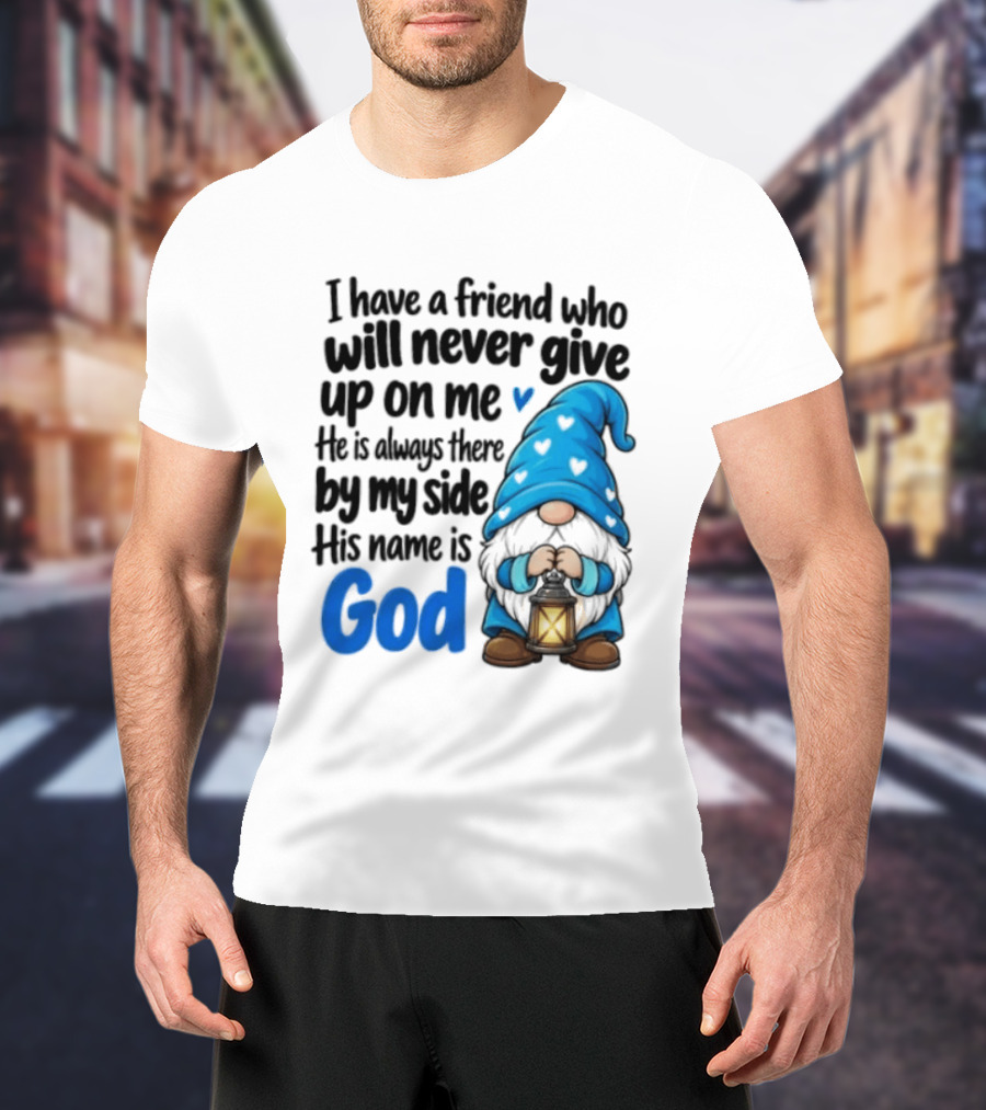 I Have A Friend Who Will Never Give Up On Me His Name Is God Gnome Lantern T-Shirt