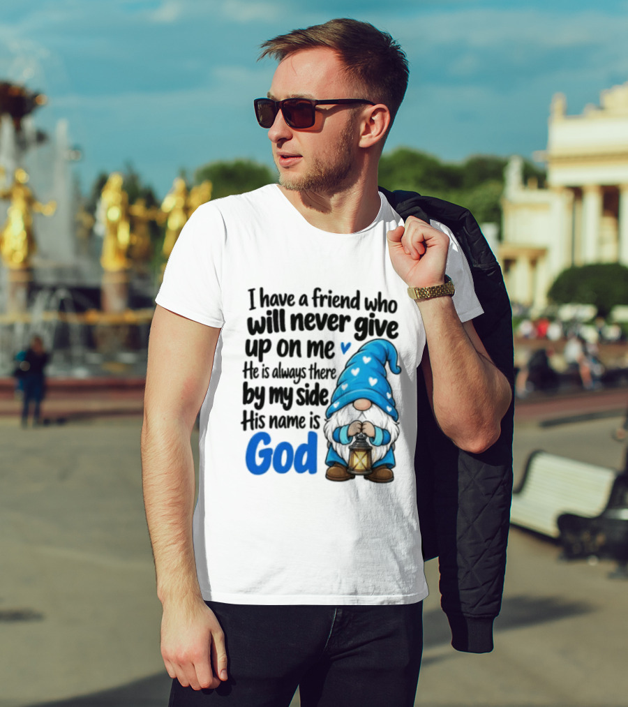 I Have A Friend Who Will Never Give Up On Me His Name Is God Gnome Lantern T-Shirt