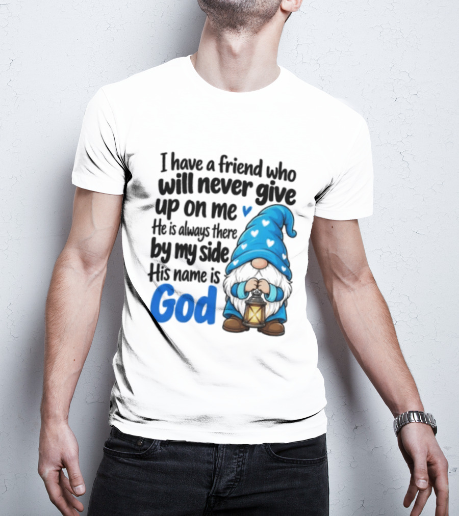 I Have A Friend Who Will Never Give Up On Me His Name Is God Gnome Lantern T-Shirt