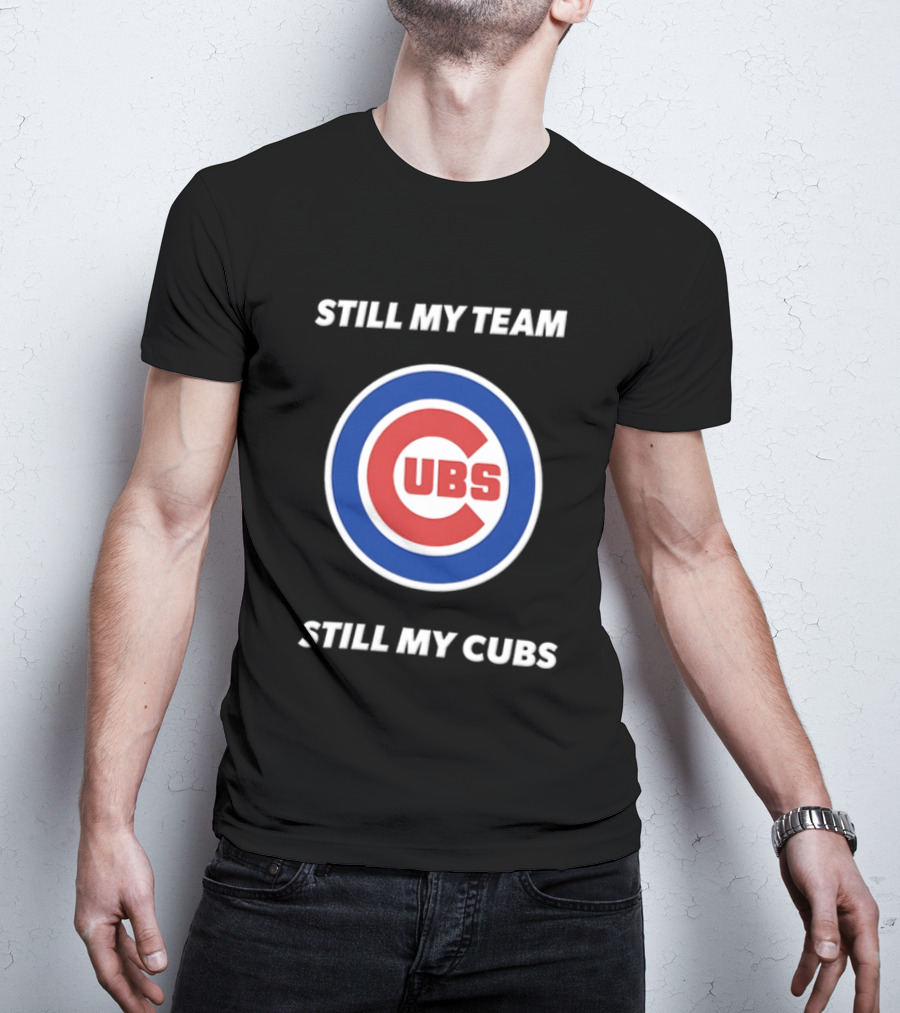 Chicago Cubs Still My Team Still My Cubs MLB Fan Pride T-Shirt