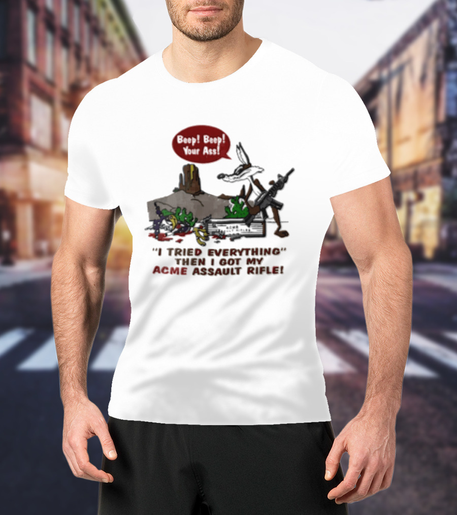 Looney Tunes Beep Beep I Tried Everything Then I Got My Acme Assault Rifle T-Shirt