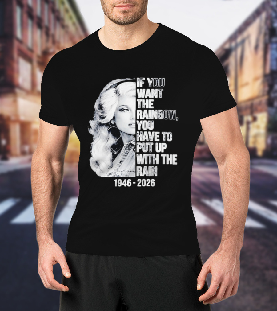 Dolly Parton 1946 2026 If You Want The Rainbow You Have To Put Up With The Rain T-Shirt